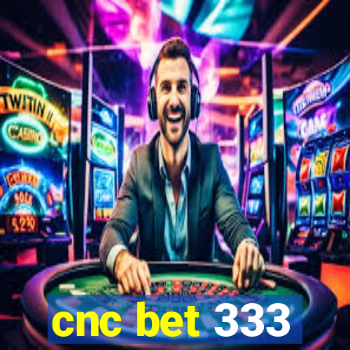 cnc bet 333